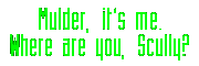 Mulder, it's Me. --Where are you, Scully?